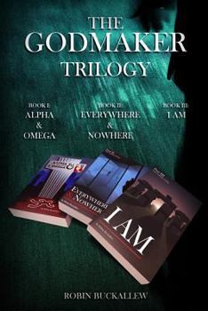 Paperback The Godmaker Trilogy: Book I: Alpha & Omega; Book II: Everywhere & Nowhere; Book III: I Am Book
