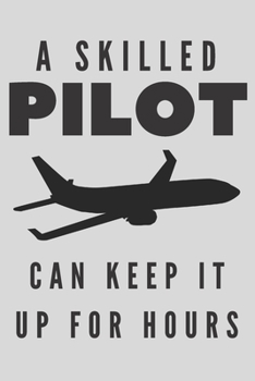 A skilled pilot can keep it up for hours | Notebook: Pilot gifts for pilots and aeroplane lovers | Lined notebook/journal