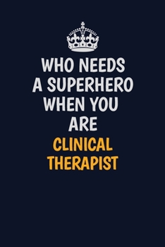 Paperback Who Needs A Superhero When You Are Clinical Therapist: Career journal, notebook and writing journal for encouraging men, women and kids. A framework f Book