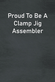 Paperback Proud To Be A Clamp Jig Assembler: Lined Notebook For Men, Women And Co Workers Book