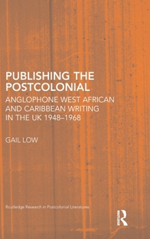 Hardcover Publishing the Postcolonial: Anglophone West African and Caribbean Writing in the UK 1948-1968 Book