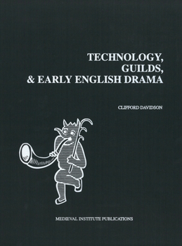 Technology, Guilds, and Early English Drama (Early Drama, Art, and Music Monograph Series, 23) - Book  of the Early Drama, Art, and Music