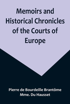 Paperback Memoirs and Historical Chronicles of the Courts of Europe; Memoirs of Marguerite de Valois, Queen of France, Wife of Henri IV; of Madame de Pompadour Book