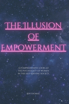 Paperback The Illusion of Empowerment: How Modern Women's "Empowerment" can Lead to Negative Self-Absorption Book