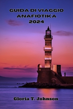 GUIDA DI VIAGGIO ANAFIOTIKA 2024: Il tuo ultimo compagno tascabile per la gemma nascosta di Atene: scopri delizie segrete, avventure emozionanti ed esperienze indimenticabili (Italian Edition)