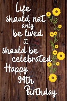 Life should not only be lived it should be celebrated Happy 94th Birthday: 94 Year Old Birthday Gift Gratitude Journal / Notebook / Diary / Unique Greeting Card