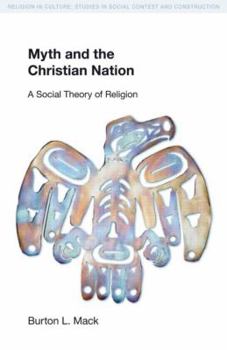 Myth and the Christian Nation - Book  of the Religion in Culture: Studies in Social Contest and Construction