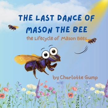 The Last Dance of Mason the Bee: The Lifecycle of Mason Bees
