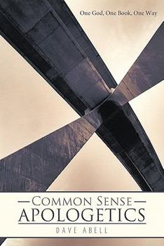Hardcover Common Sense Apologetics: One God, One Book, One Way Book