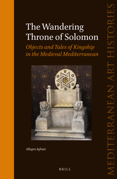 Hardcover The Wandering Throne of Solomon: Objects and Tales of Kingship in the Medieval Mediterranean Book