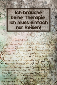 Ich brauche keine Therapie Ich muss einfach nur Reisen: Reise-Tagebuch Din-A 5 Notizbuch für Reise-Fans Platz für Fotos zum Einkleben und Notizen (German Edition)