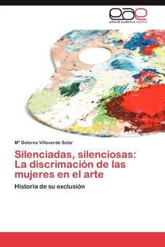 Paperback Silenciadas, Silenciosas: La Discrimacion de Las Mujeres En El Arte [Spanish] Book