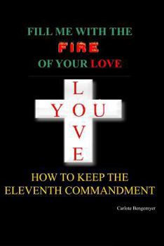 Paperback Fill Me with the Fire Of Your Love: How to keep the eleventh Commandment Book