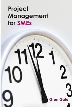 Paperback Project Management for Smes: One Project Failure Can Spell Financial Disaster for a Smaller Business. an Approach to Project Management Tailored to Book