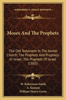 Paperback Moses And The Prophets: The Old Testament In The Jewish Church; The Prophets And Prophecy In Israel; The Prophets Of Israel (1883) Book