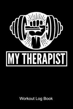 My Therapist Workout Log Book: Workout Journal for a body builder and fitness fan who is doing weight lifting and workouts at the gym