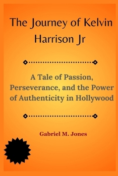 Paperback The Journey of Kelvin Harrison Jr: A Tale of Passion, Perseverance, and the Power of Authenticity in Hollywood Book