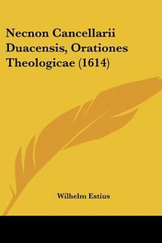 Paperback Necnon Cancellarii Duacensis, Orationes Theologicae (1614) [Latin] Book