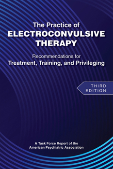 Paperback The Practice of Electroconvulsive Therapy: Recommendations for Treatment, Training, and Privileging (a Task Force Report of the American Psychiatric A Book