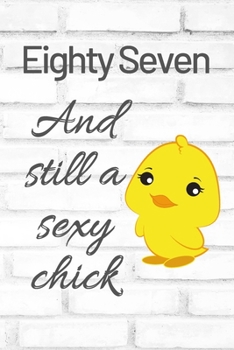 Eighty Seven And Still A Sexy Chick: Cute 87th Birthday Card Quote Journal / Sexy Chick / Birthday Girl Card / Birthday Gift For Grandma / Diary / Birthday Gift For Aunt / Appreciation Gift