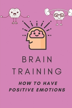 Paperback Brain Training: How To Have Positive Emotions: Optimistic Affirmation Book