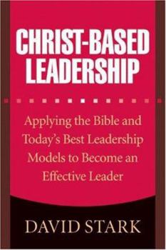 Paperback Christ-Based Leadership: Applying the Bible and Today's Best Leadership Models to Become an Effective Leader Book