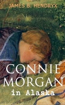 Paperback Connie Morgan in Alaska (Illustrated): An Exciting Tale of Adventure in the Untamed and Unforgivable Snowy Wilderness Book