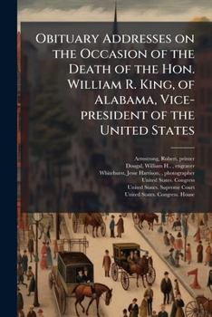 Paperback Obituary Addresses on the Occasion of the Death of the Hon. William R. King, of Alabama, Vice-president of the United States Book