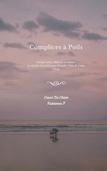 "Complices à Poils" : Le Guide Complet Canin pour tout Savoir, Comprendre et Prendre Soin de Votre Chien (French Edition)