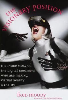 Hardcover The Visionary Position: The Inside Story of the Digital Dreamers Who Are Making Virtual Reality a Reality Book