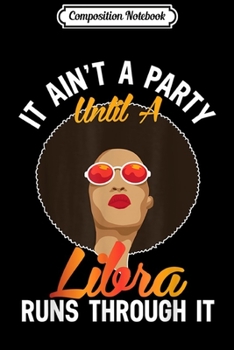Paperback Composition Notebook: It Ain't A Party Until A Libra Runs Through It Journal/Notebook Blank Lined Ruled 6x9 100 Pages Book