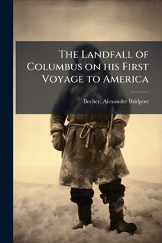 The Landfall of Columbus on His First Voyage to America, with a Translation of the Baron Bonnefouxs History of His Previous Life, Also a Chart Showing His Track from the Landfall to Cuba, and an Outli