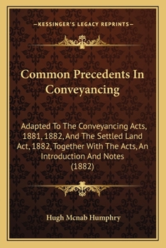 Paperback Common Precedents In Conveyancing: Adapted To The Conveyancing Acts, 1881, 1882, And The Settled Land Act, 1882, Together With The Acts, An Introducti Book