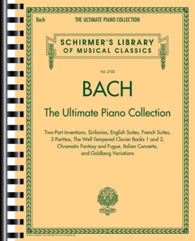 Paperback Bach: The Ultimate Piano Collection - Schirmer Library of Classics Volume 2102 Book