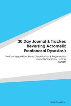 Paperback 30 Day Journal & Tracker: Reversing Acromelic Frontonasal Dysostosis: The Raw Vegan Plant-Based Detoxification & Regeneration Journal & Tracker Book