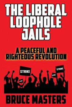 Paperback The Liberal Loophole Jails: A Peaceful and Righteous Revolution Book