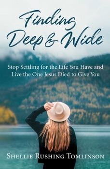 Paperback Finding Deep and Wide: Stop Settling for the Life You Have and Live the One Jesus Died to Give You Book
