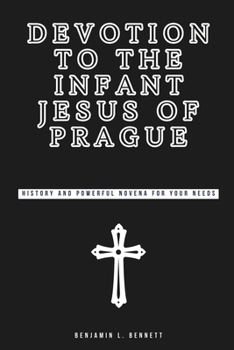 Paperback Devotion to the Infant Jesus of Prague: History and Powerful Novena for Your Needs Book