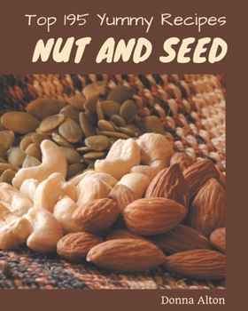 Paperback Top 195 Yummy Nut and Seed Recipes: Best-ever Yummy Nut and Seed Cookbook for Beginners Book