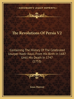 Paperback The Revolutions Of Persia V2: Containing The History Of The Celebrated Usurper Nadir Kouli, From His Birth In 1687 Until His Death In 1747 (1753) Book