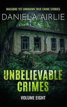 Paperback Unbelievable Crimes Volume Eight: Macabre Yet Unknown True Crime Stories Book