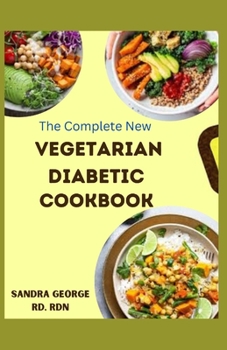 Paperback The Complete New Vegetarian Diabetic Cookbook: A wholesome vegetarian recipes for diabetes management Book