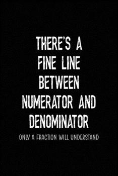 Paperback There's A Fine Line Between Numerator And Denominator Only a Fraction Will Understand: All Purpose 6x9 Blank Lined Notebook Journal Way Better Than A Book