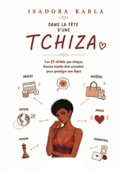 Dans la tête d'une Tchiza: Les 25 vérités que chaque femme mariée doit connaître pour protéger son foyer (French Edition)