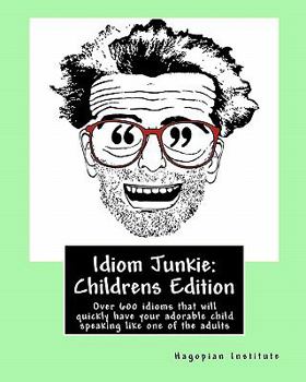 Paperback Idiom Junkie: Childrens Edition: Over 600 idioms that will quickly have your adorable child speaking like one of the adults Book