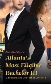 Atlanta's Most Eligible Bachelor III - Book #4 of the Southern Men Don't Fall In Love