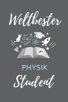 Weltbester Physik Student: A5 Notizbuch STUDIENPLANER f�r Physik Studenten - zuk�nftige Physiker - zum Studienstart - Erstes Semester - Abitur - witzige Geschenkidee - Wissenschaft
