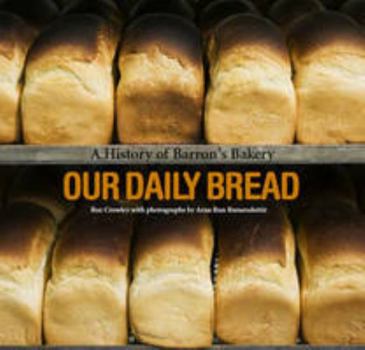 Hardcover Our Daily Bread - A History of Barron's Bakery Book
