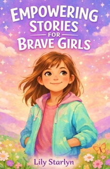 Empowering Stories for Brave Girls: Inspiring Tales of Extraordinary Women Who Changed the World