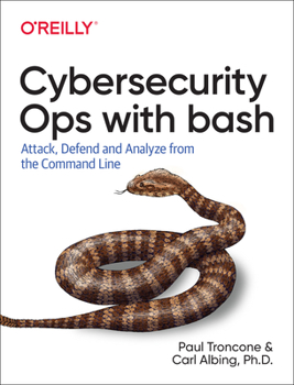 Paperback Cybersecurity Ops with Bash: Attack, Defend, and Analyze from the Command Line Book